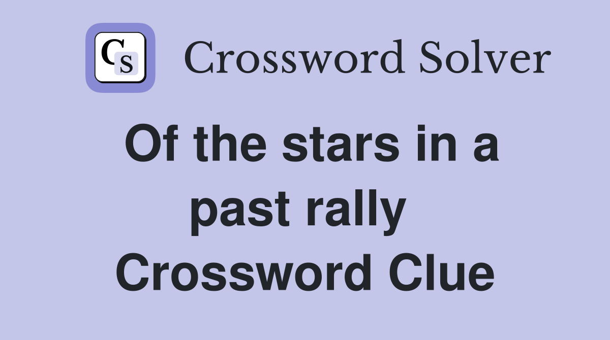 Of the stars in a past rally  Crossword Clue