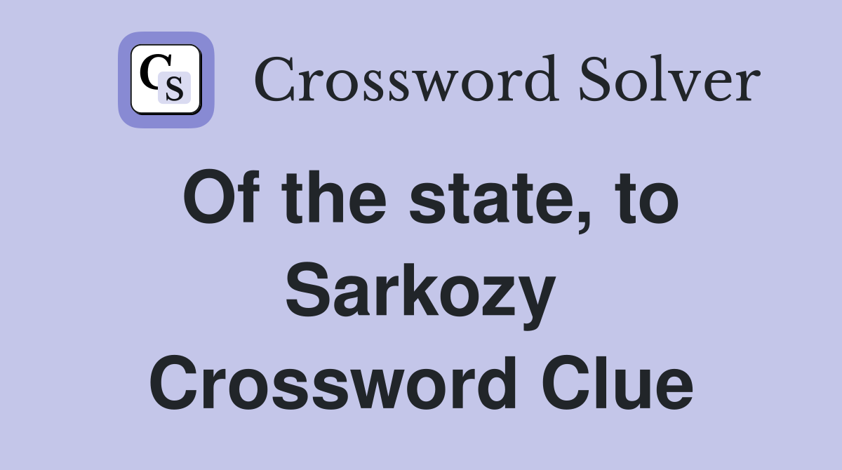 Of the state, to Sarkozy Crossword Clue