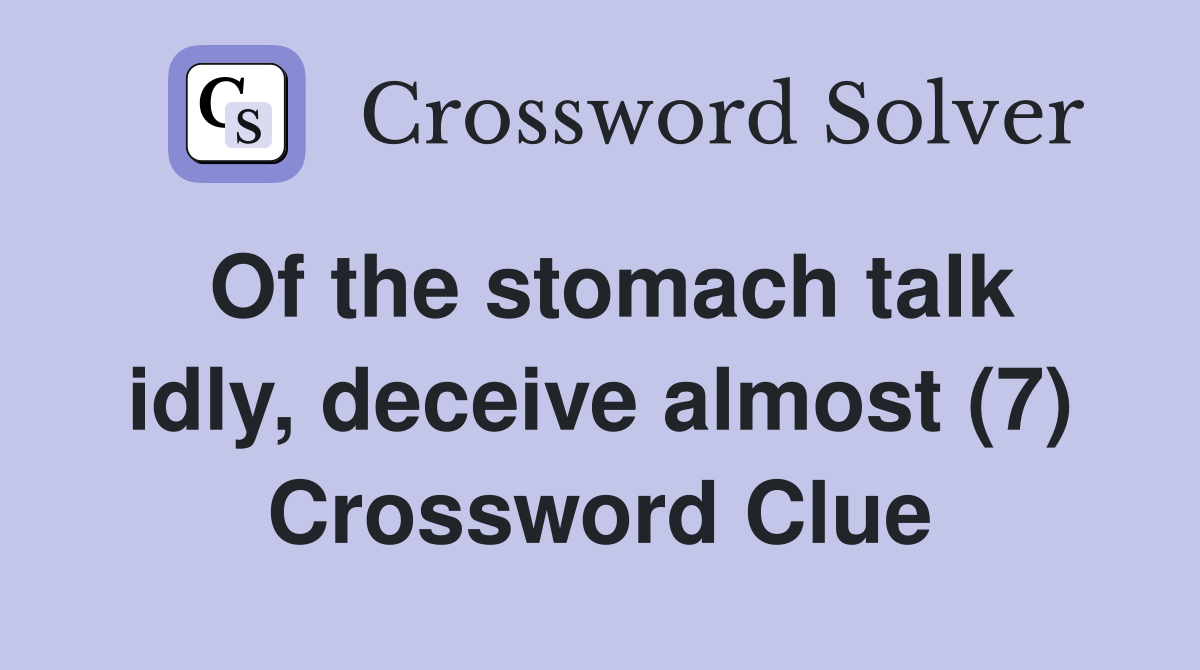 Of the stomach talk idly, deceive almost (7) Crossword Clue