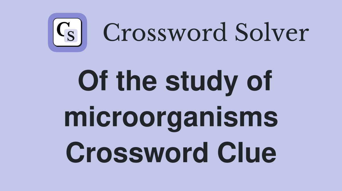 Of the study of microorganisms Crossword Clue