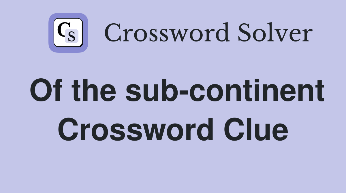 Of the sub-continent Crossword Clue