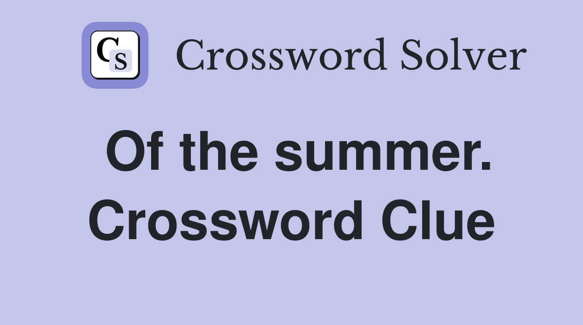 Of the summer. Crossword Clue