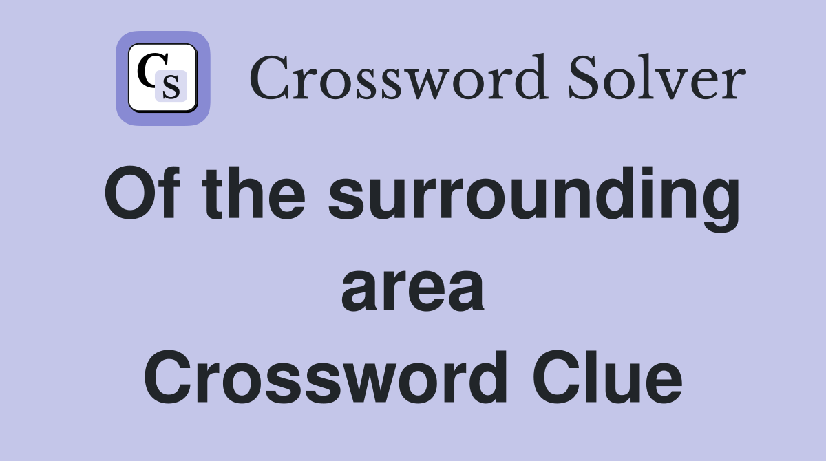 Of the surrounding area Crossword Clue