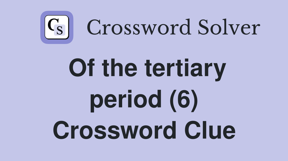 Of the tertiary period (6) Crossword Clue