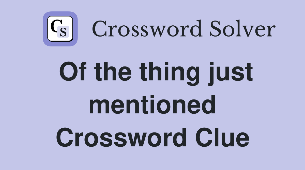 Of the thing just mentioned Crossword Clue