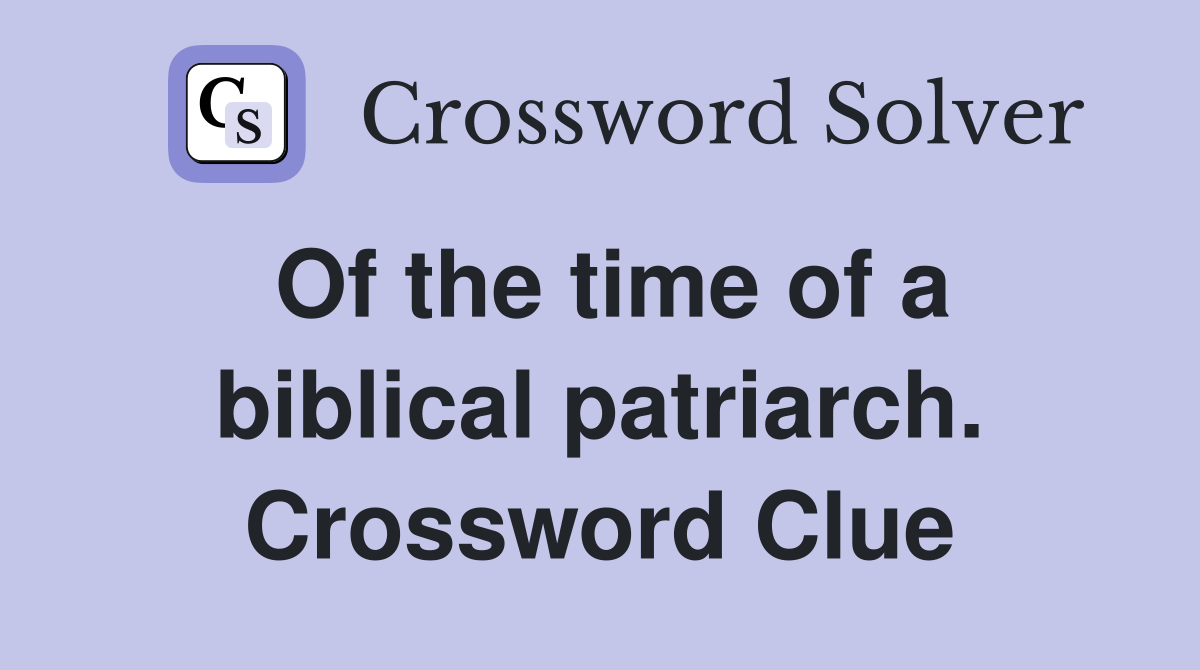 Of the time of a biblical patriarch. Crossword Clue