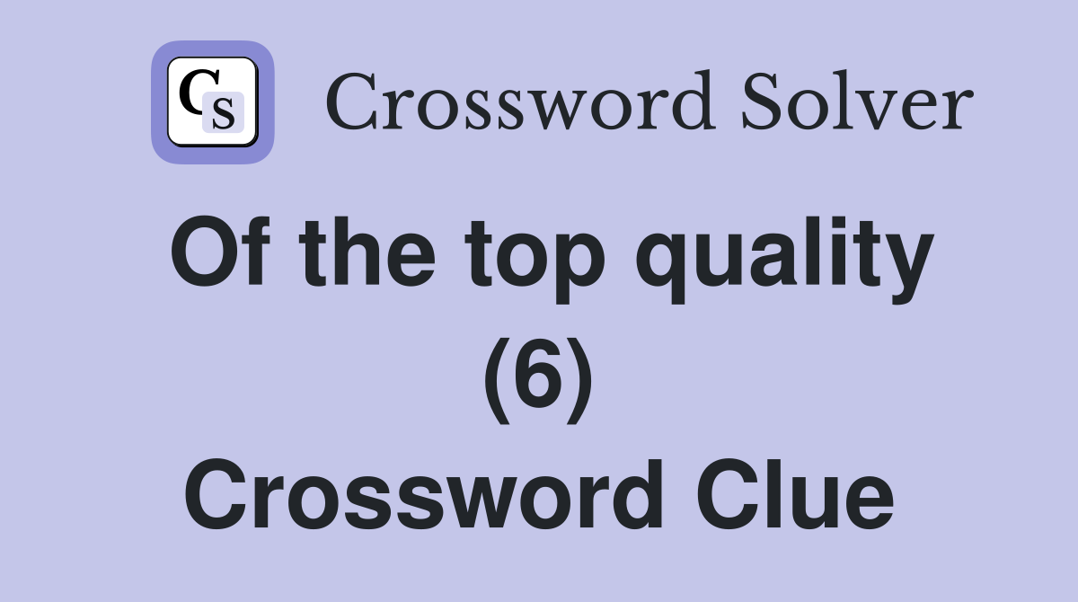 Of the top quality (6) Crossword Clue