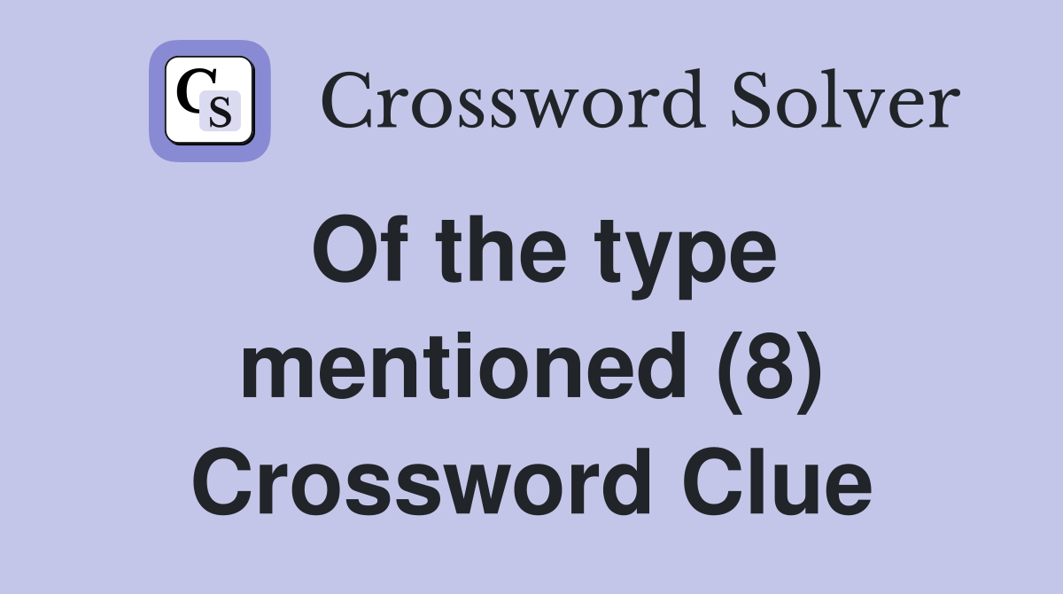 Of the type mentioned (8) Crossword Clue