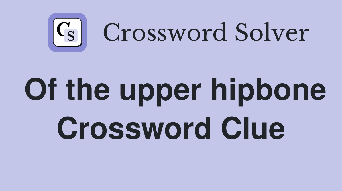 Of the upper hipbone Crossword Clue