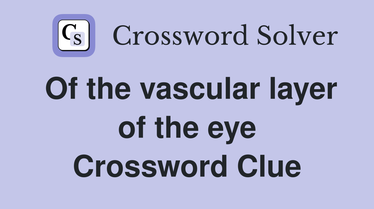 Of the vascular layer of the eye Crossword Clue