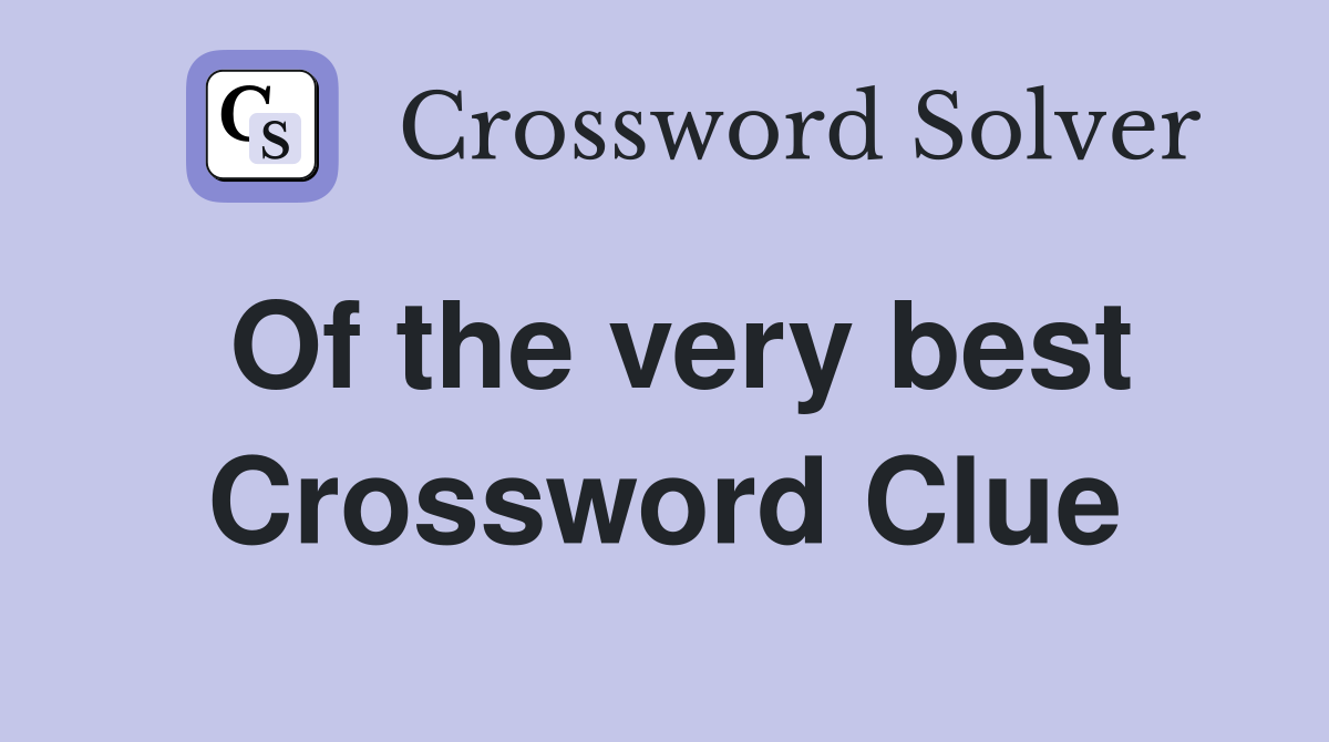 Of the very best Crossword Clue