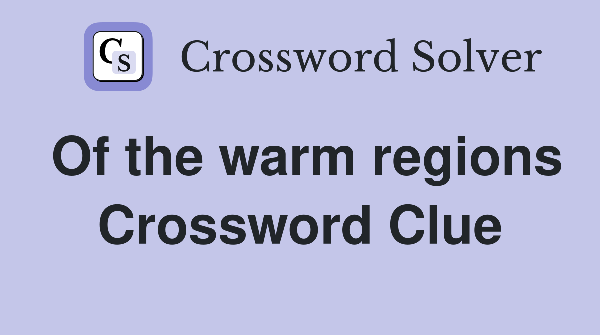 Of the warm regions Crossword Clue