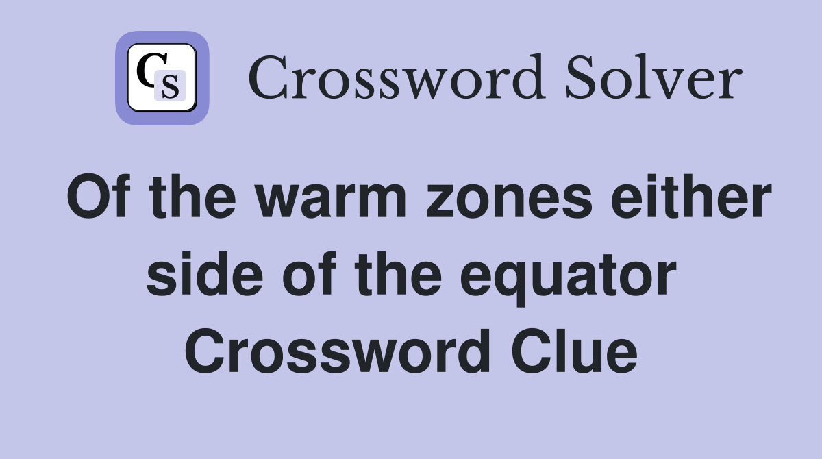 Of the warm zones either side of the equator Crossword Clue