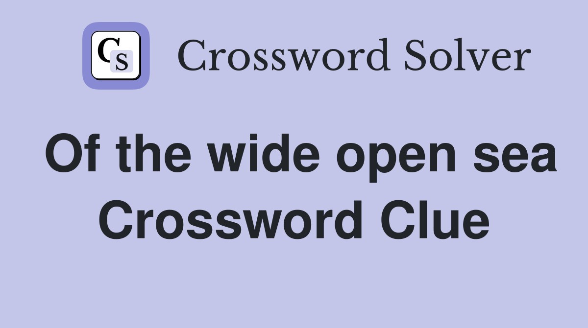 Of the wide open sea Crossword Clue