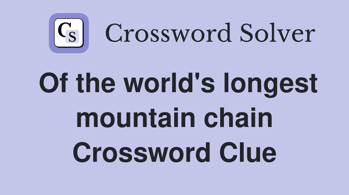 Of the world's longest mountain chain Crossword Clue