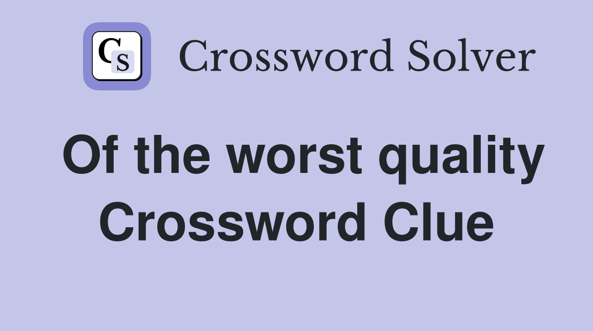 Of the worst quality Crossword Clue