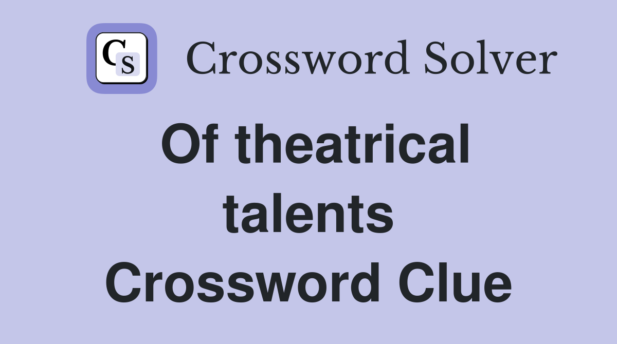 Of theatrical talents Crossword Clue