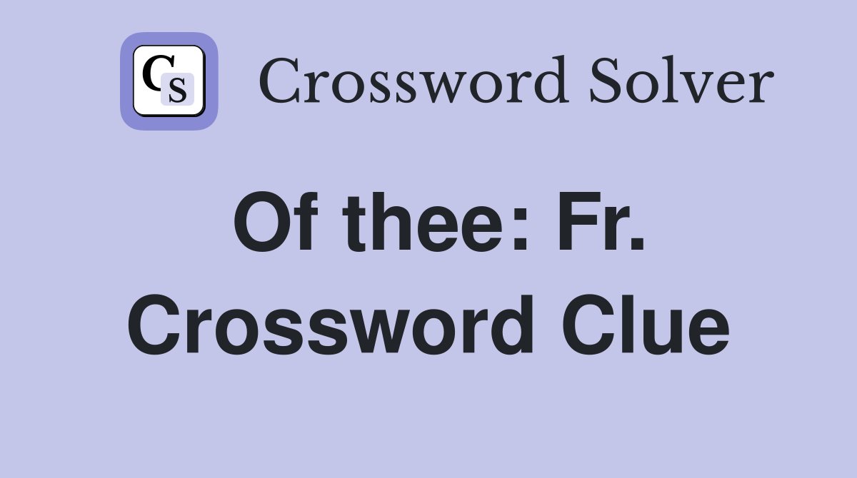 Of thee: Fr. Crossword Clue