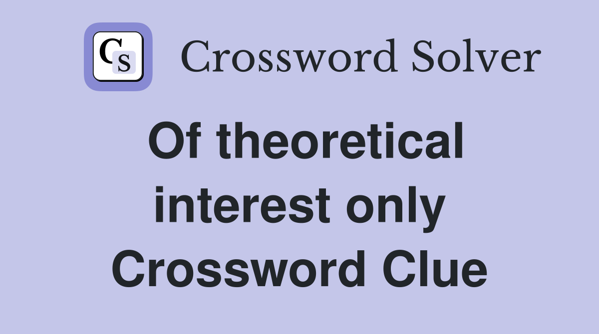 Of theoretical interest only Crossword Clue