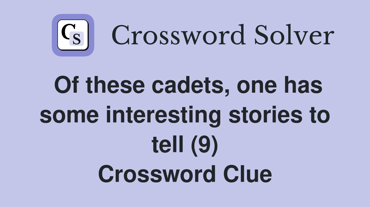 Of these cadets, one has some interesting stories to tell (9) Crossword Clue