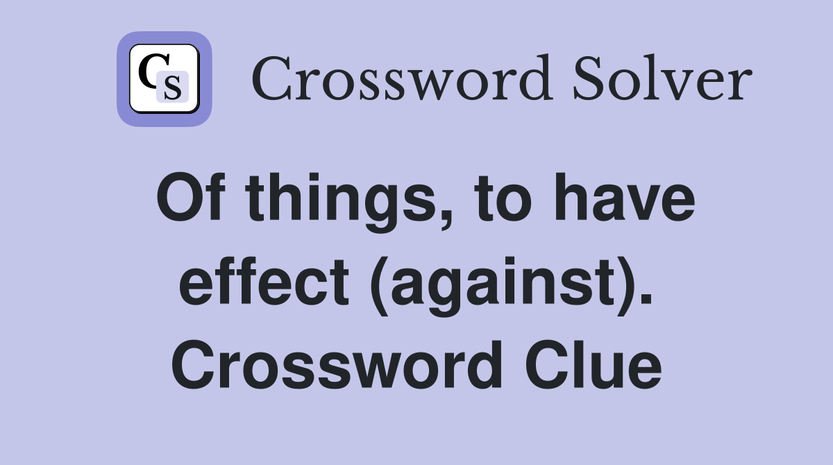 Of things, to have effect (against). Crossword Clue