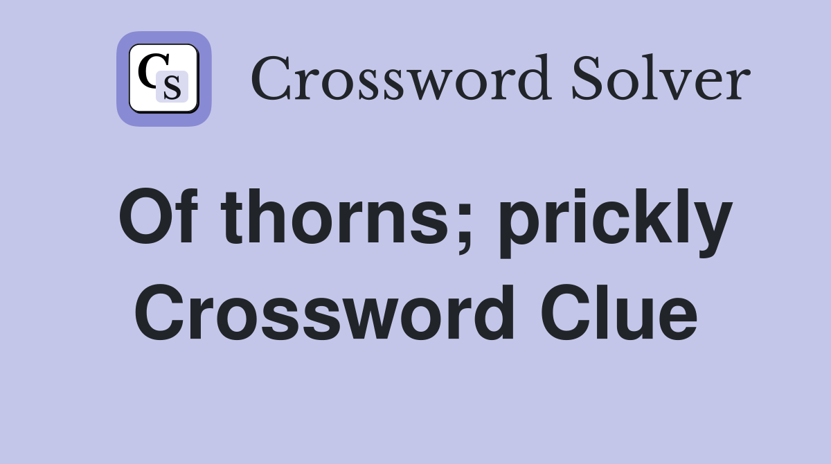 Of thorns; prickly Crossword Clue