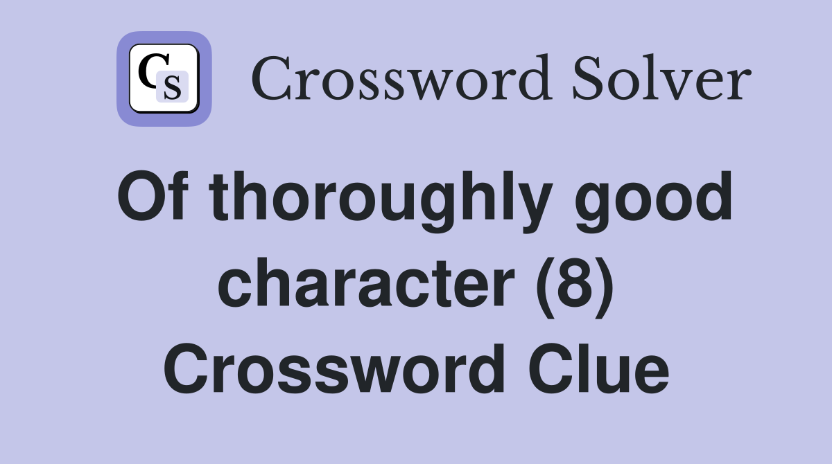 Of thoroughly good character (8) Crossword Clue