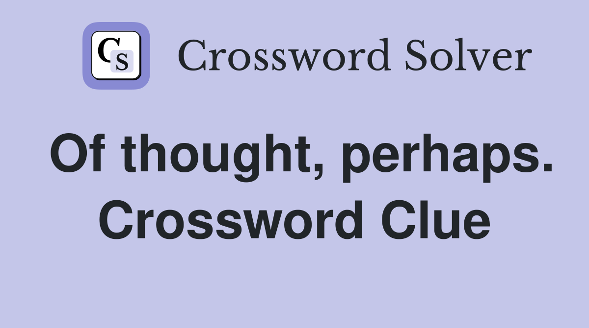 Of thought, perhaps. Crossword Clue