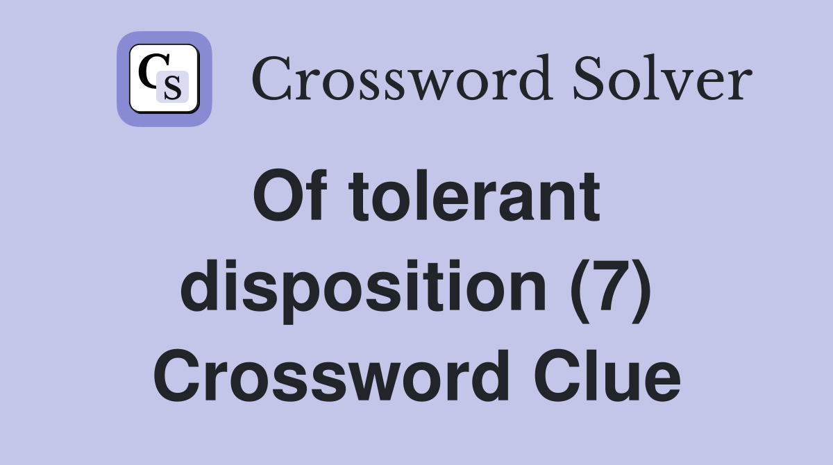 Of tolerant disposition (7) Crossword Clue
