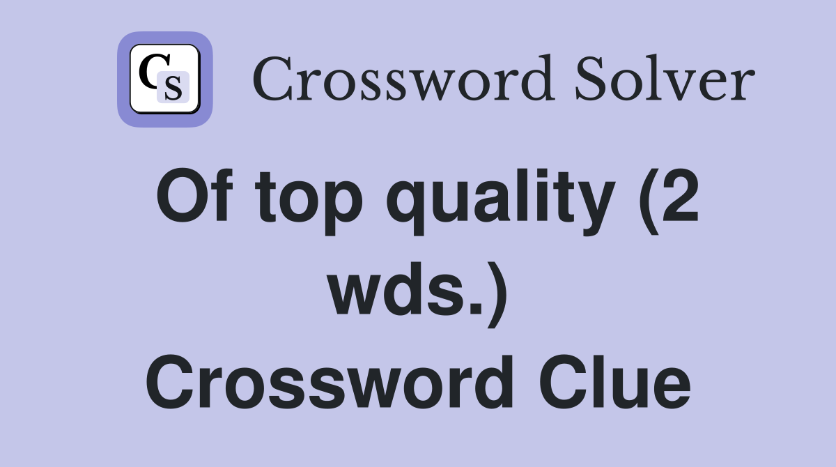Of top quality (2 wds.) Crossword Clue