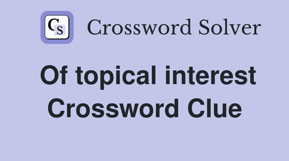 Of topical interest Crossword Clue