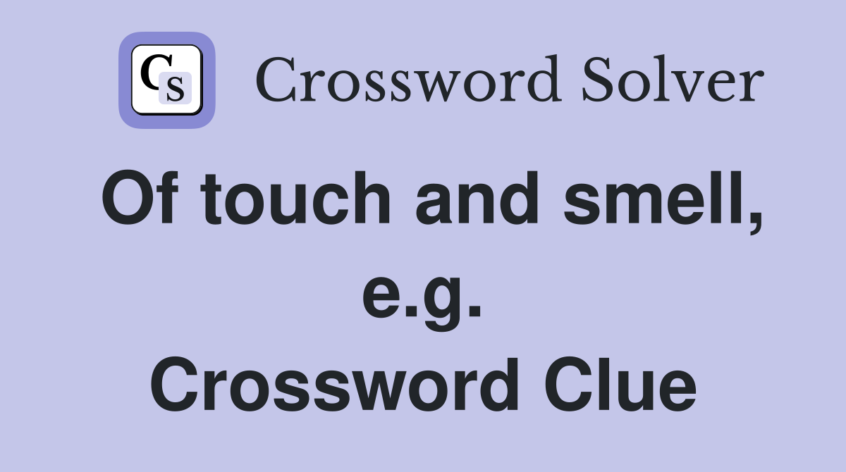 Of touch and smell, e.g. Crossword Clue
