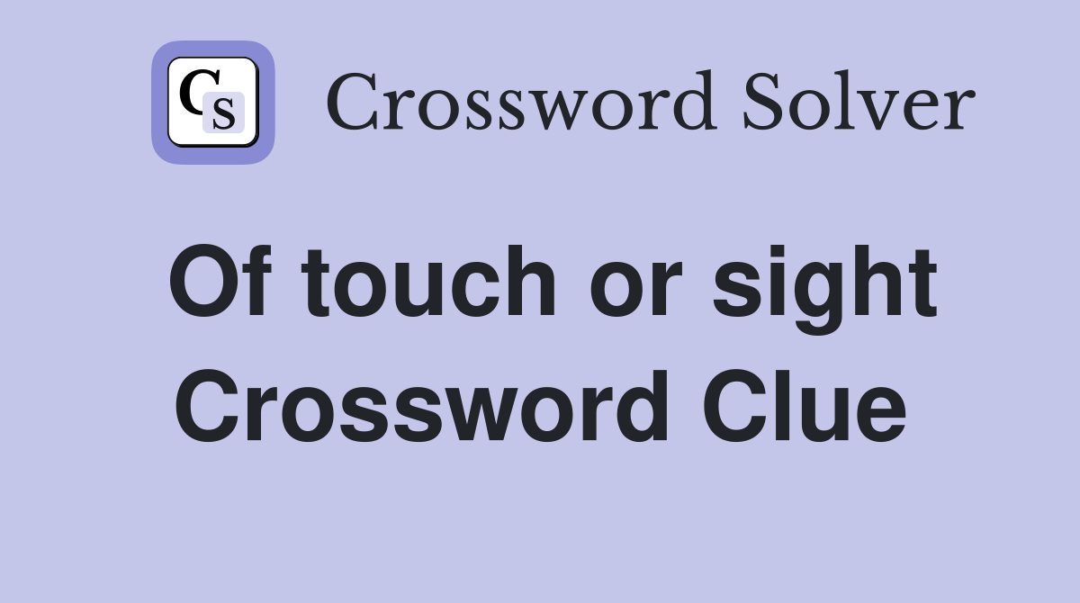 Of touch or sight Crossword Clue