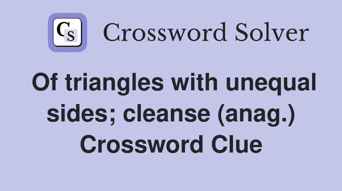Of triangles with unequal sides; cleanse (anag.) Crossword Clue