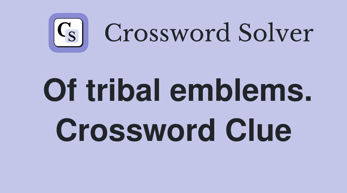 Of tribal emblems. Crossword Clue