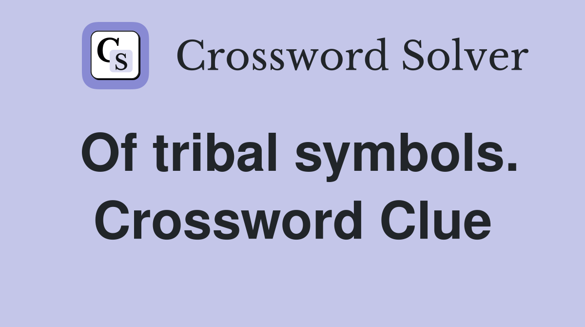 Of tribal symbols. Crossword Clue