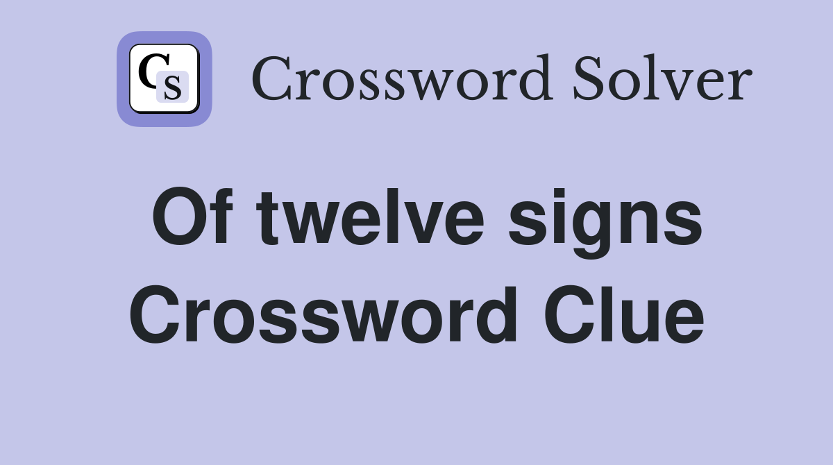 Of twelve signs Crossword Clue