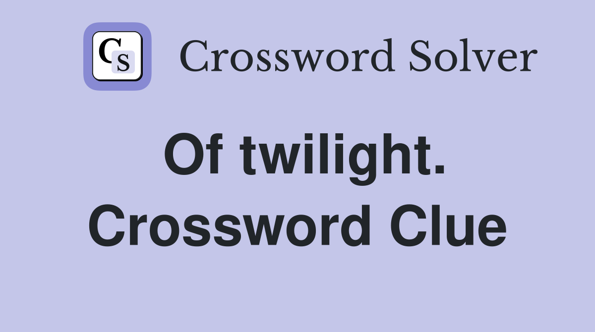 Of twilight. Crossword Clue
