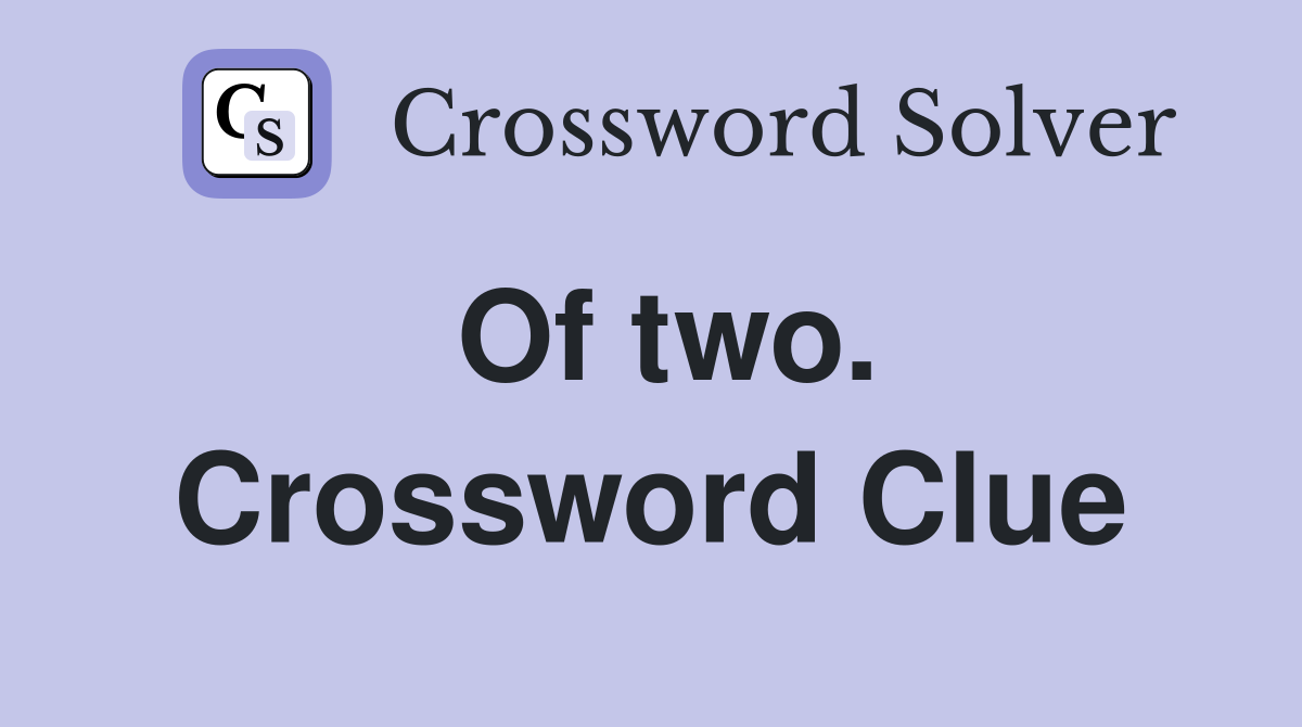 Of two. Crossword Clue