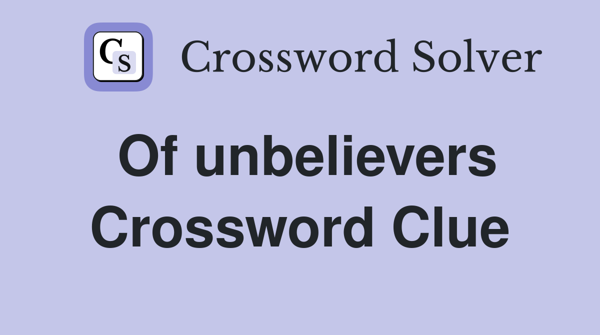 Of unbelievers Crossword Clue
