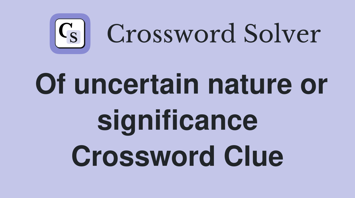 Of uncertain nature or significance Crossword Clue