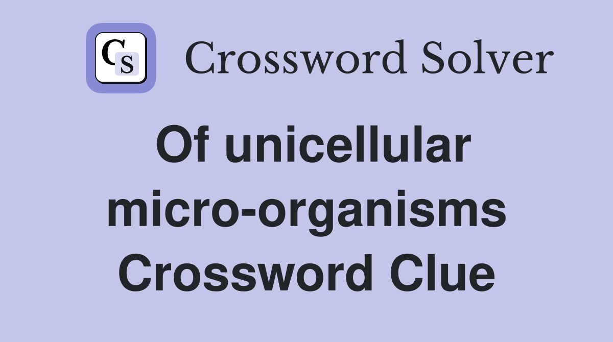 Of unicellular micro-organisms Crossword Clue