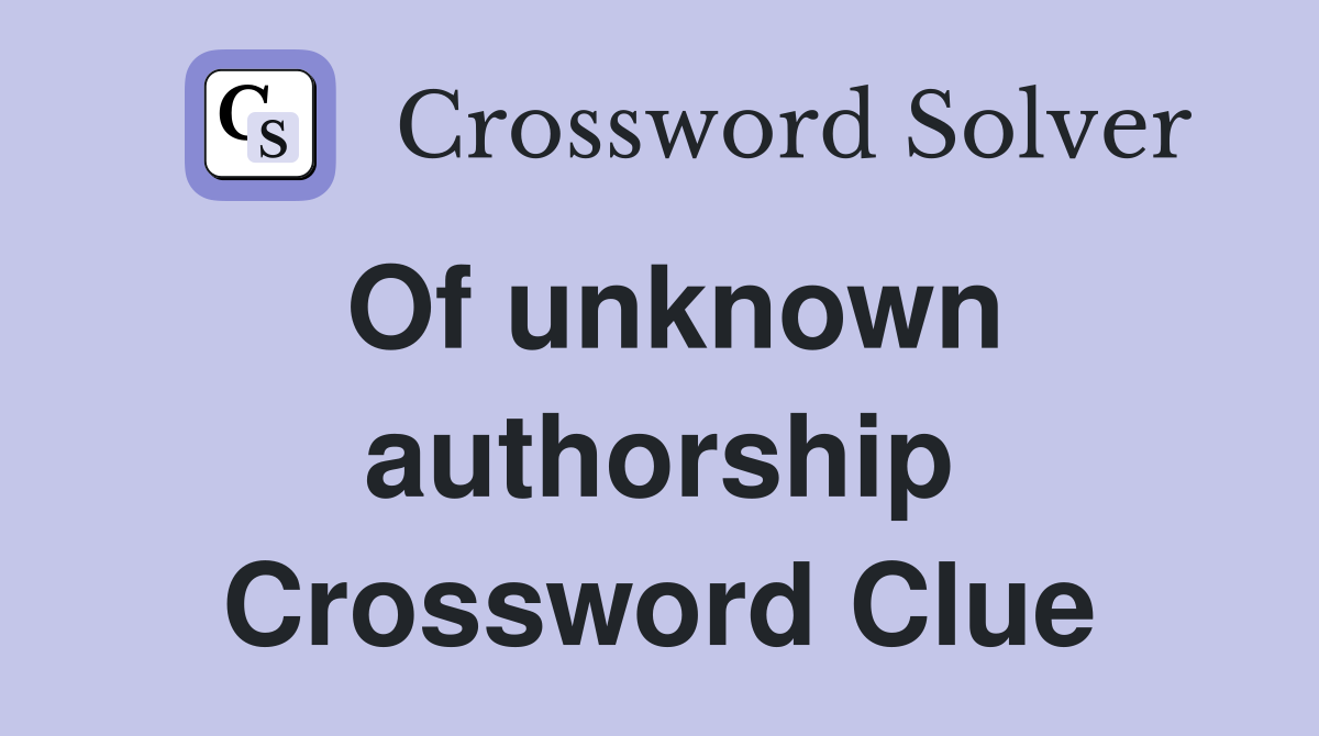 Of unknown authorship Crossword Clue