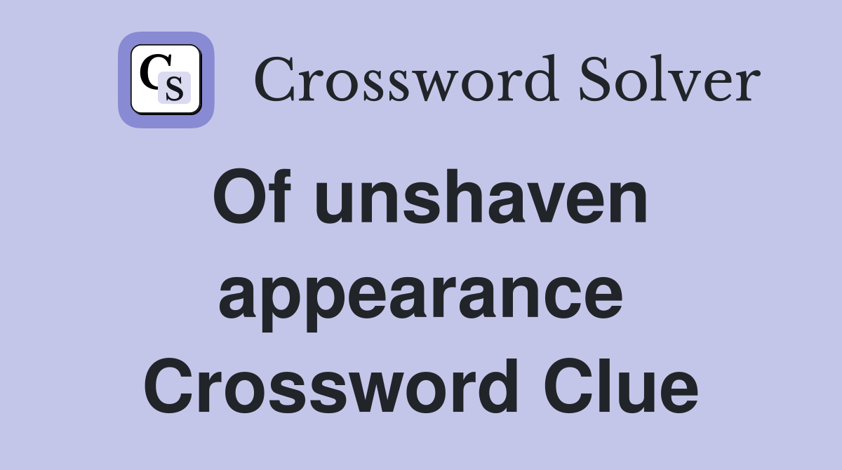 Of unshaven appearance Crossword Clue