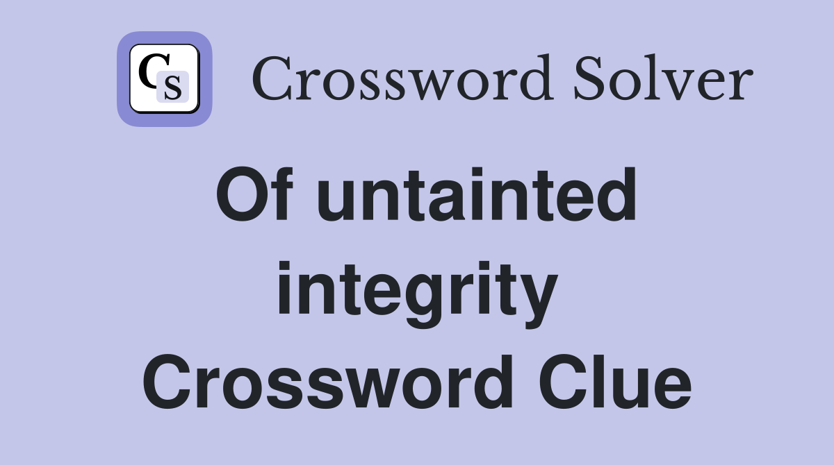 Of untainted integrity Crossword Clue