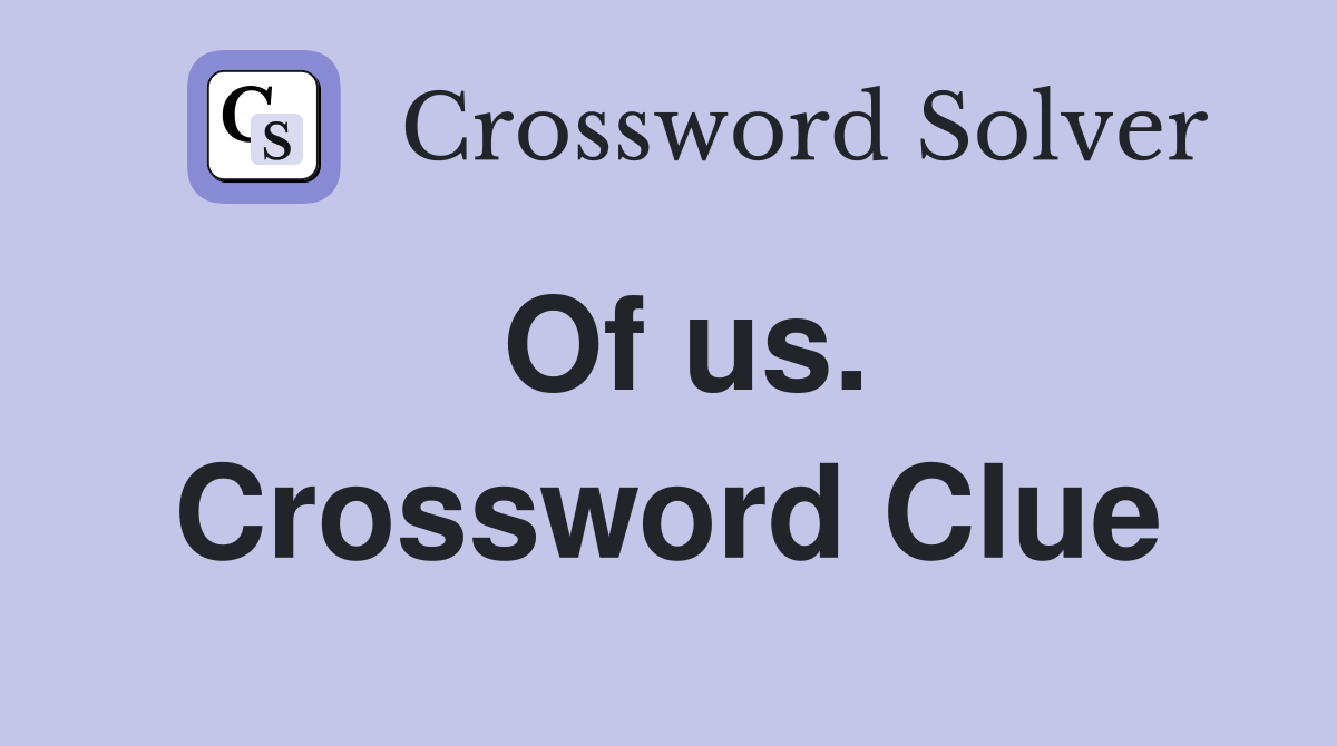 Of us. Crossword Clue