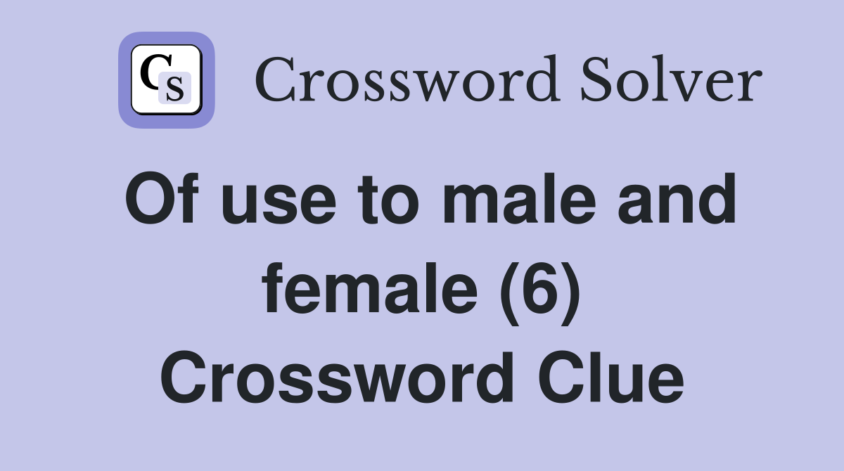 Of use to male and female (6) Crossword Clue