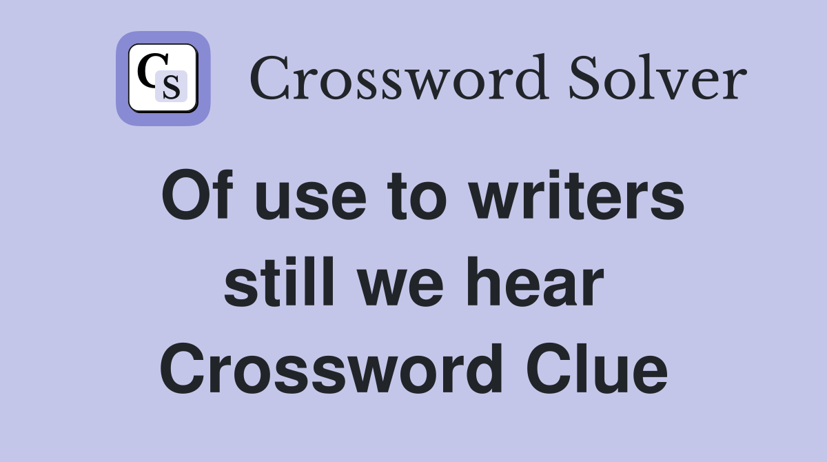 Of use to writers still we hear Crossword Clue