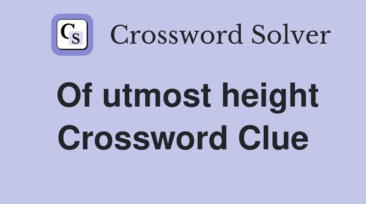 Of utmost height Crossword Clue