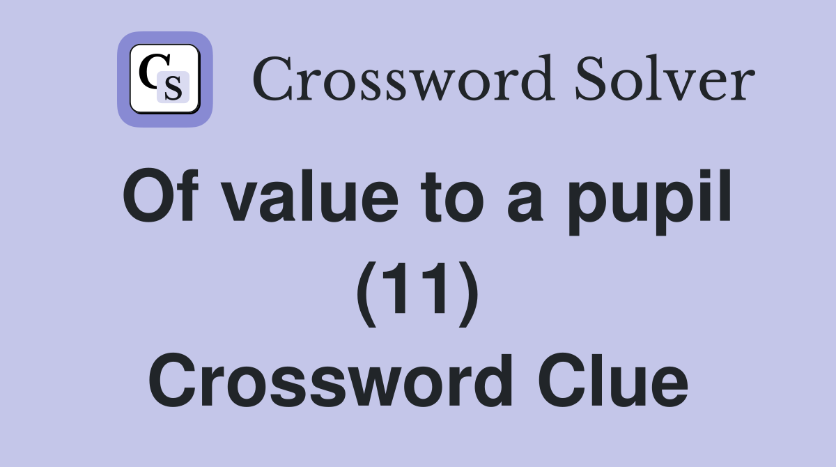 Of value to a pupil (11) Crossword Clue